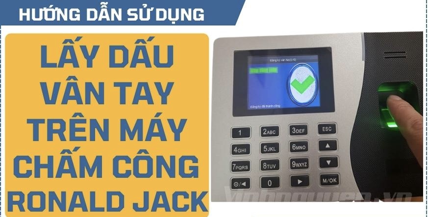 Hướng dẫn lấy dấu vân tay trên máy chấm công Ronald Jack T8, T8A, T9, TX628, X628Pro, 4000 TID, DG600 BID.